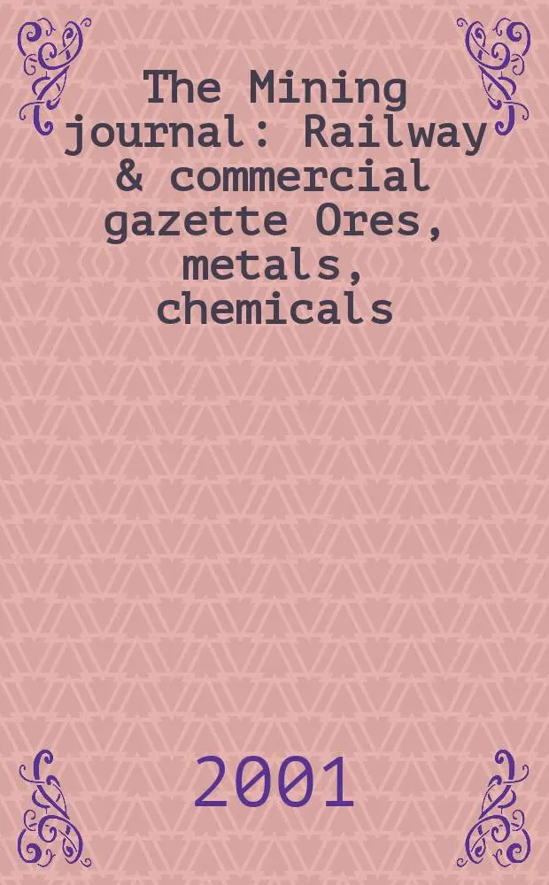 The Mining journal : Railway & commercial gazette Ores, metals, chemicals(Est. 1835). Vol.337, №8659