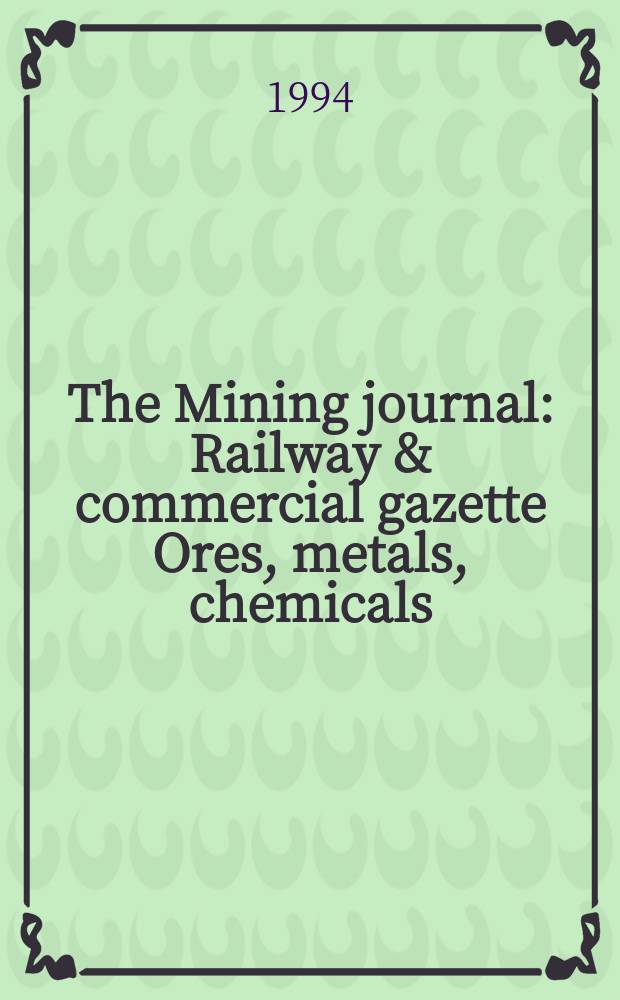 The Mining journal : Railway & commercial gazette Ores, metals, chemicals(Est. 1835). Vol.323, №8295