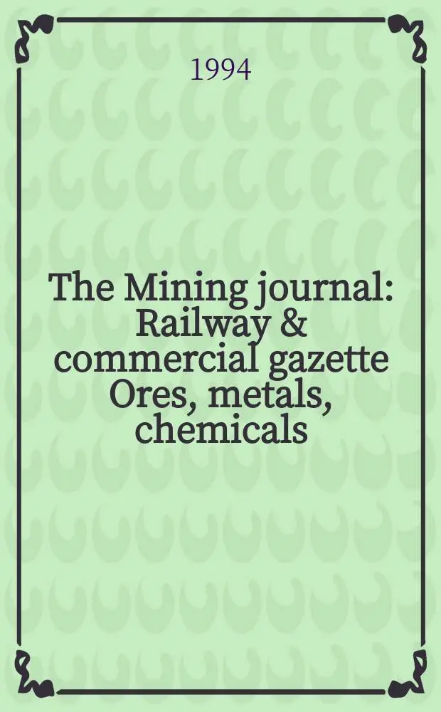 The Mining journal : Railway & commercial gazette Ores, metals, chemicals(Est. 1835). Vol.323, №8295
