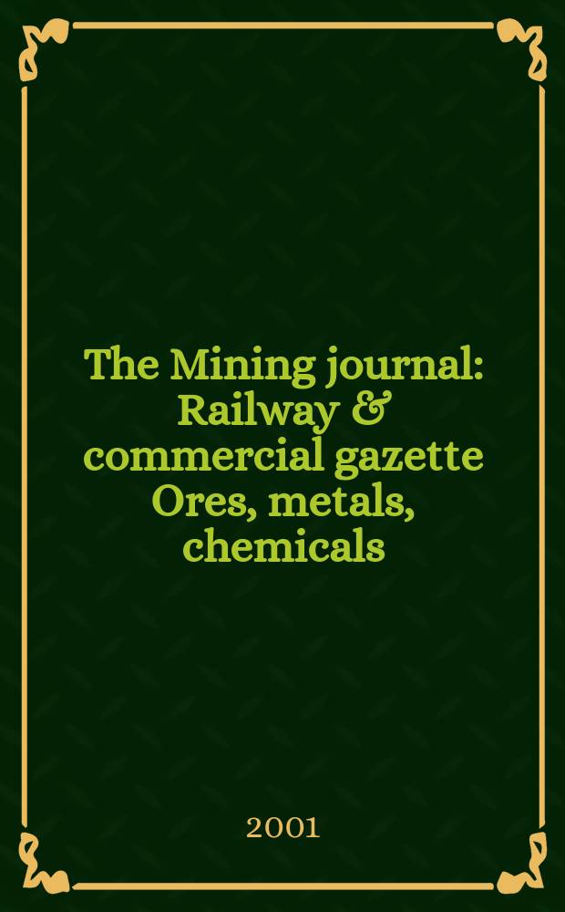 The Mining journal : Railway & commercial gazette Ores, metals, chemicals(Est. 1835). Vol.337, №8660