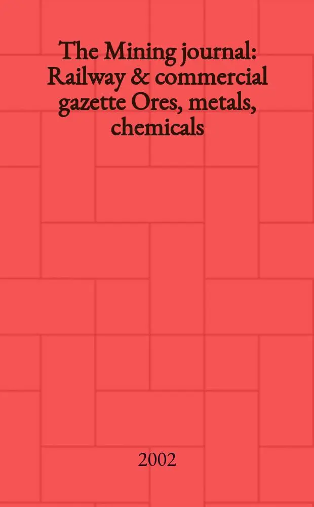The Mining journal : Railway & commercial gazette Ores, metals, chemicals(Est. 1835). Vol.339, №8695