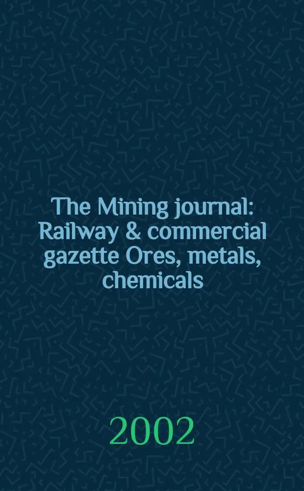 The Mining journal : Railway & commercial gazette Ores, metals, chemicals(Est. 1835). Vol.339, №8697