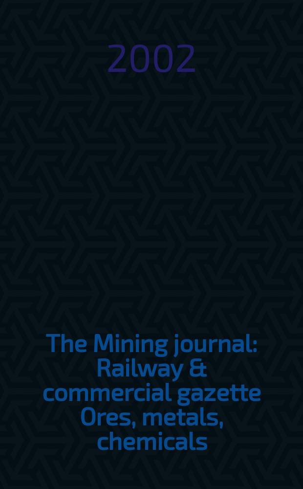 The Mining journal : Railway & commercial gazette Ores, metals, chemicals(Est. 1835). Vol.339, №8698