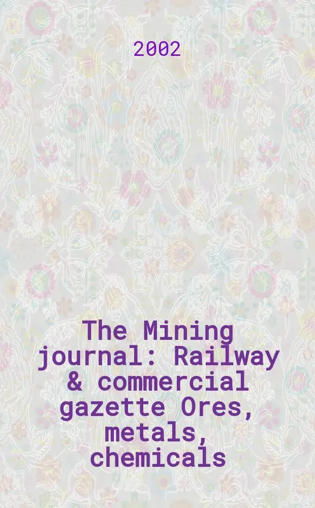 The Mining journal : Railway & commercial gazette Ores, metals, chemicals(Est. 1835). Vol.339, №8701