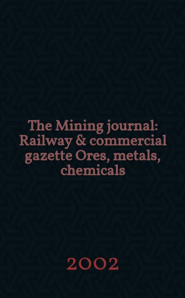 The Mining journal : Railway & commercial gazette Ores, metals, chemicals(Est. 1835). Vol.339, прил.