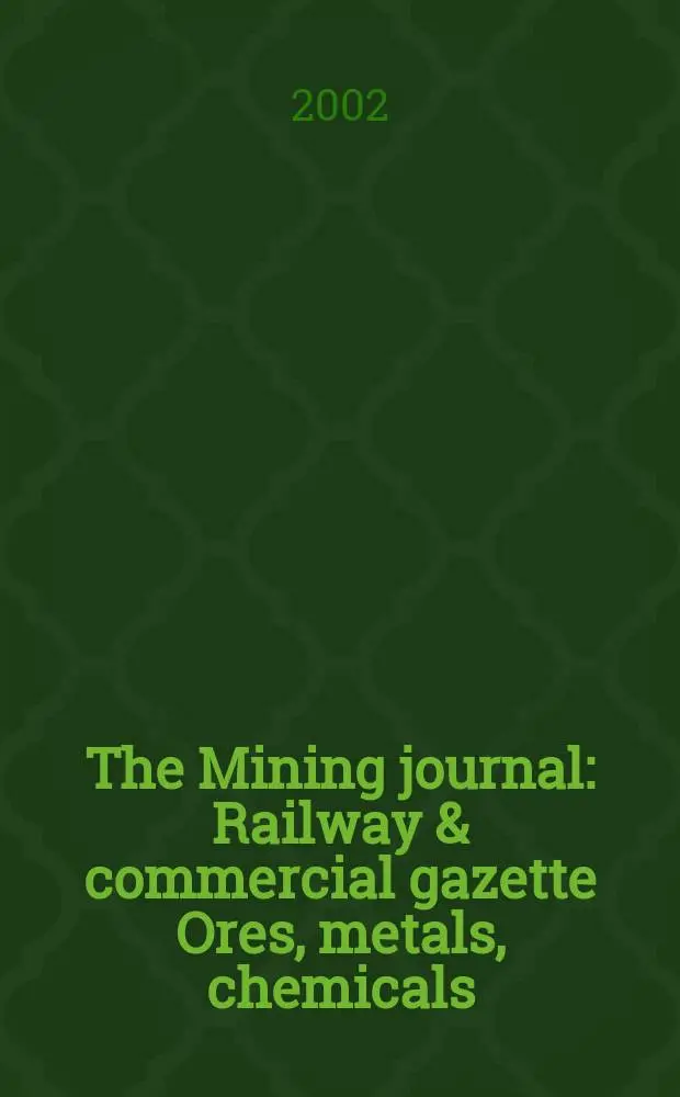 The Mining journal : Railway & commercial gazette Ores, metals, chemicals(Est. 1835). Vol.339, №8705