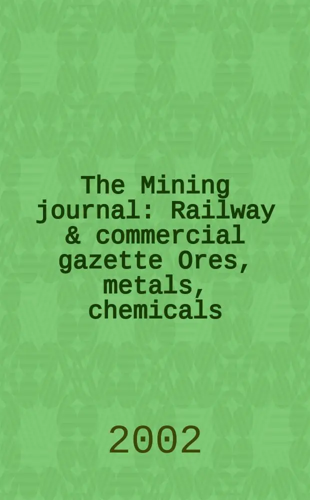 The Mining journal : Railway & commercial gazette Ores, metals, chemicals(Est. 1835). Vol.339, №8707