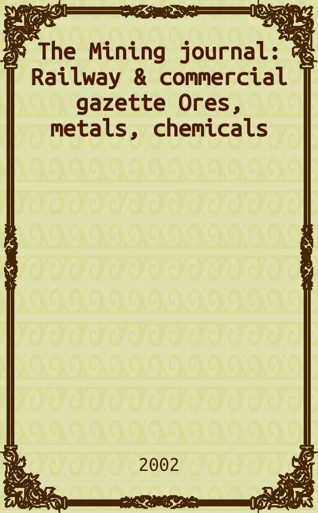 The Mining journal : Railway & commercial gazette Ores, metals, chemicals(Est. 1835). Vol.339, №8708