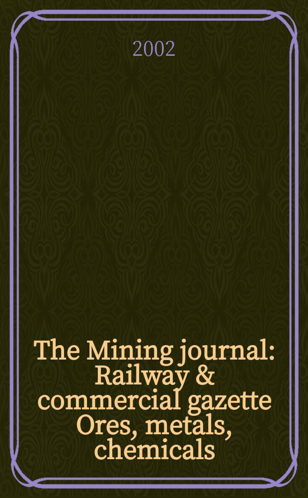 The Mining journal : Railway & commercial gazette Ores, metals, chemicals(Est. 1835). Vol.339, №8709
