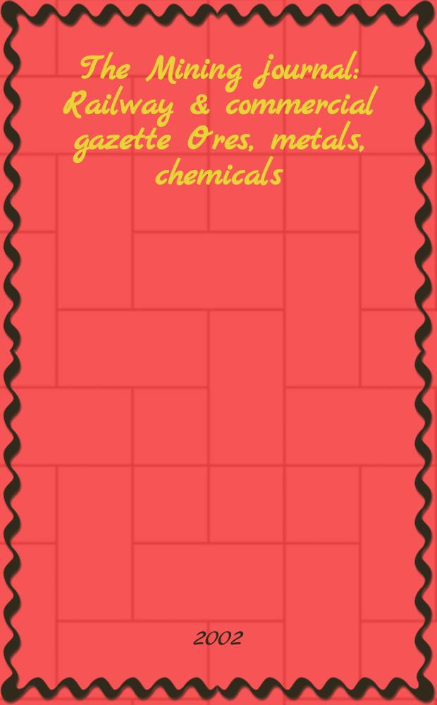 The Mining journal : Railway & commercial gazette Ores, metals, chemicals(Est. 1835). Vol.339, №8710