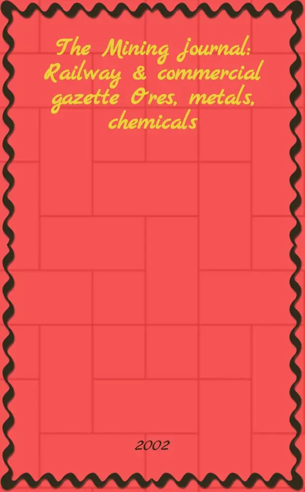 The Mining journal : Railway & commercial gazette Ores, metals, chemicals(Est. 1835). Vol.339, №8710