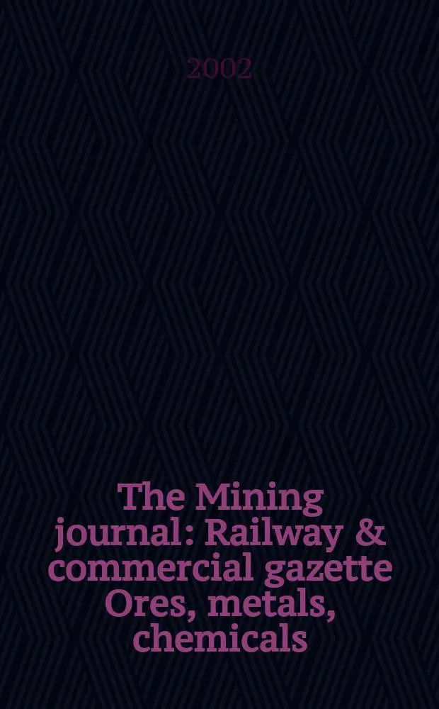 The Mining journal : Railway & commercial gazette Ores, metals, chemicals(Est. 1835). Vol.339, №8712