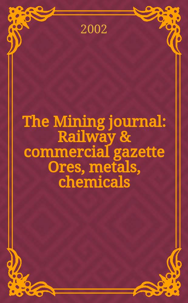 The Mining journal : Railway & commercial gazette Ores, metals, chemicals(Est. 1835). Vol.339, №8713