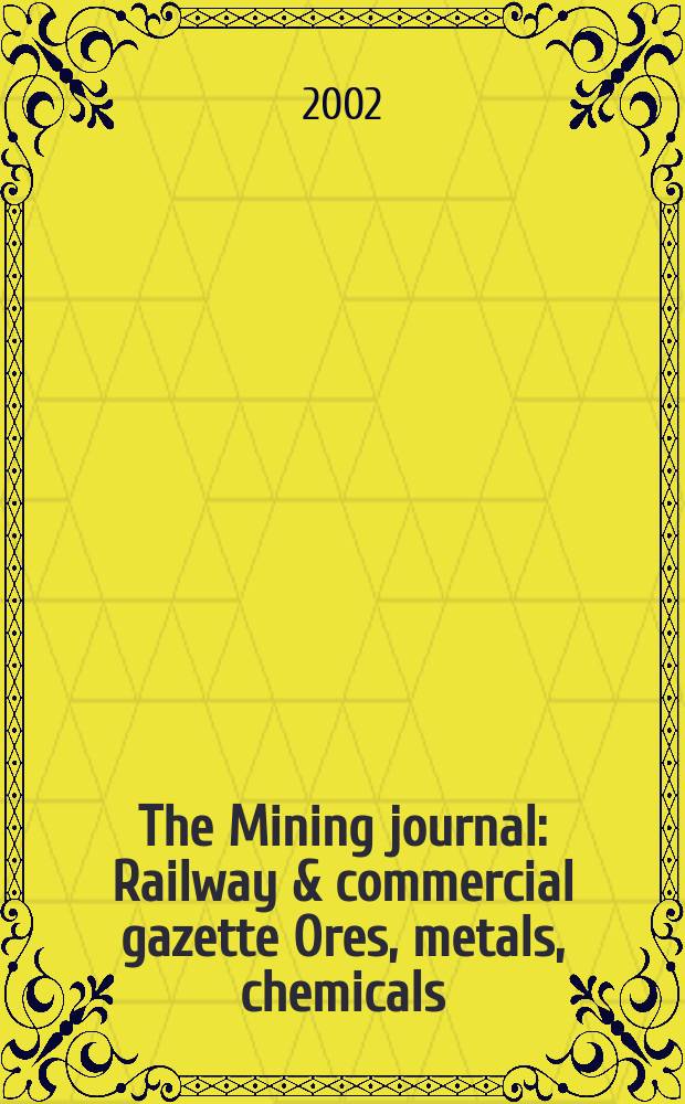 The Mining journal : Railway & commercial gazette Ores, metals, chemicals(Est. 1835). Vol.339, №8715
