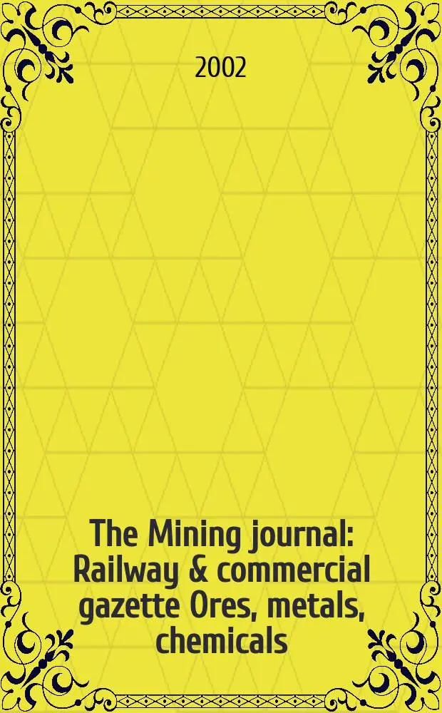 The Mining journal : Railway & commercial gazette Ores, metals, chemicals(Est. 1835). Vol.339, №8715