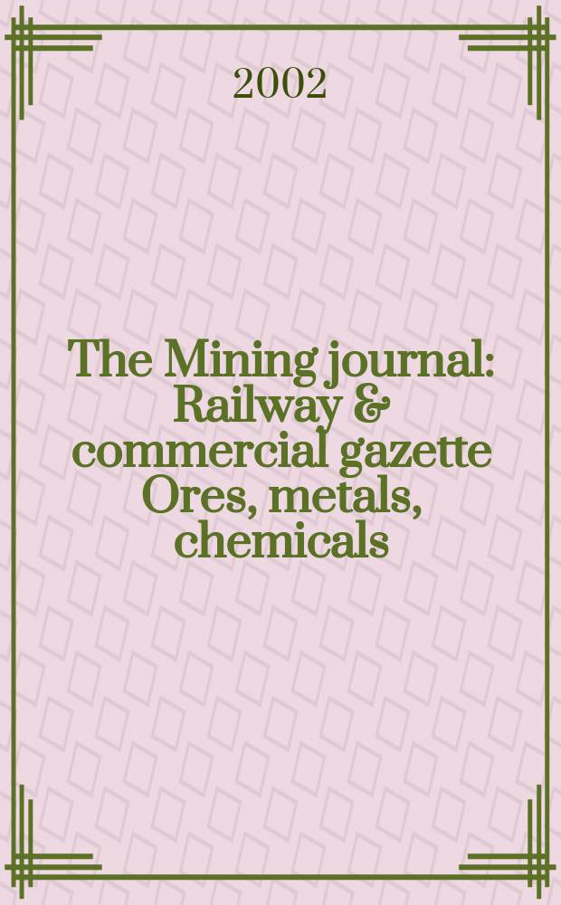The Mining journal : Railway & commercial gazette Ores, metals, chemicals(Est. 1835). Vol.339, №8716