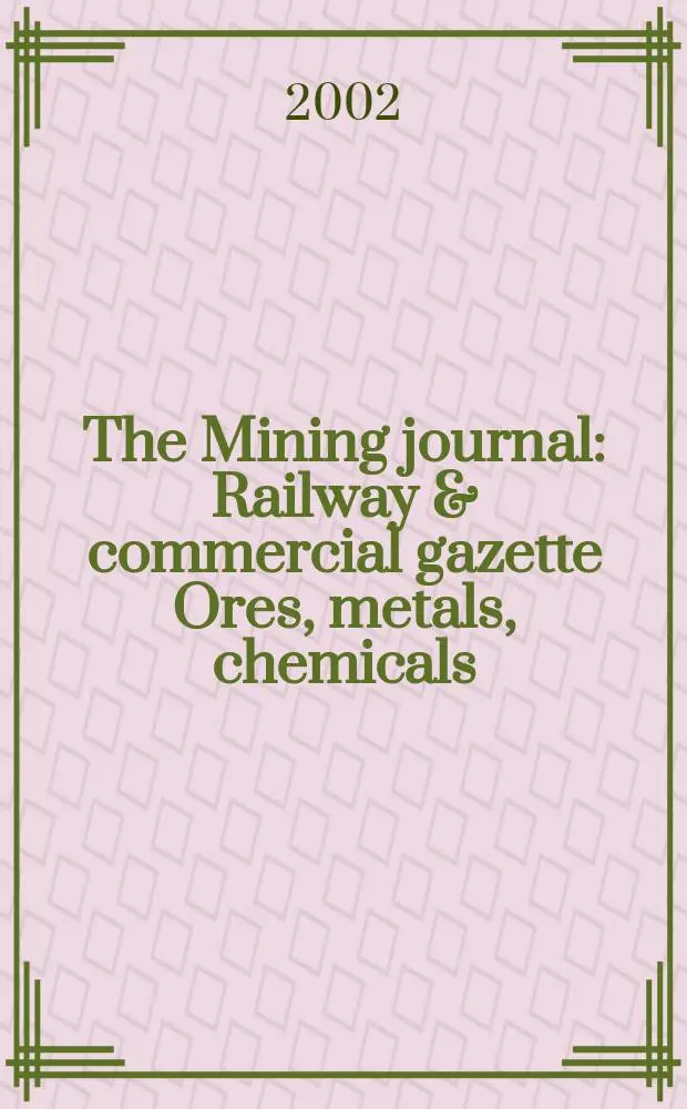 The Mining journal : Railway & commercial gazette Ores, metals, chemicals(Est. 1835). Vol.339, №8716