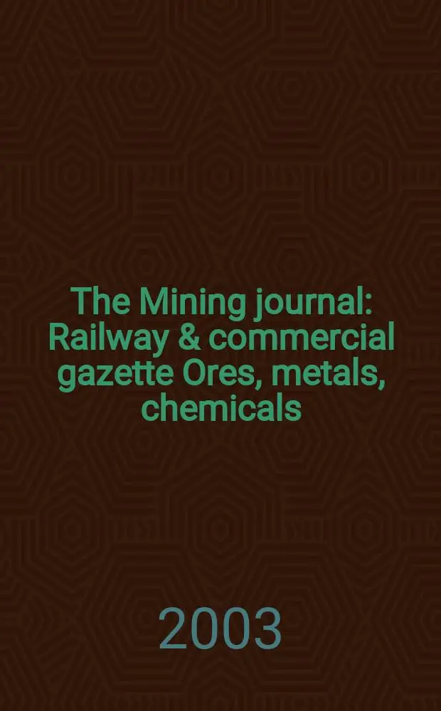 The Mining journal : Railway & commercial gazette Ores, metals, chemicals(Est. 1835). Vol.340, №8741