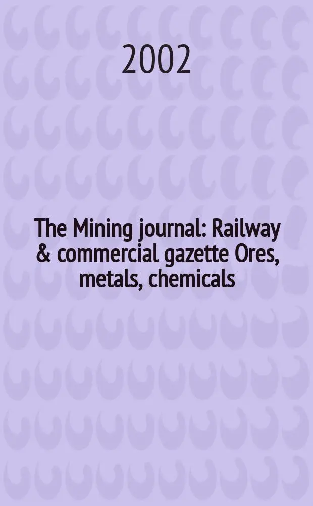 The Mining journal : Railway & commercial gazette Ores, metals, chemicals(Est. 1835). Vol.338, №8690