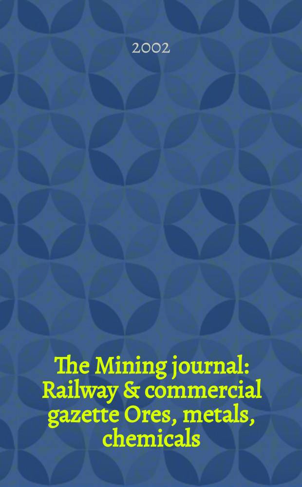 The Mining journal : Railway & commercial gazette Ores, metals, chemicals(Est. 1835). Vol.338, №8691