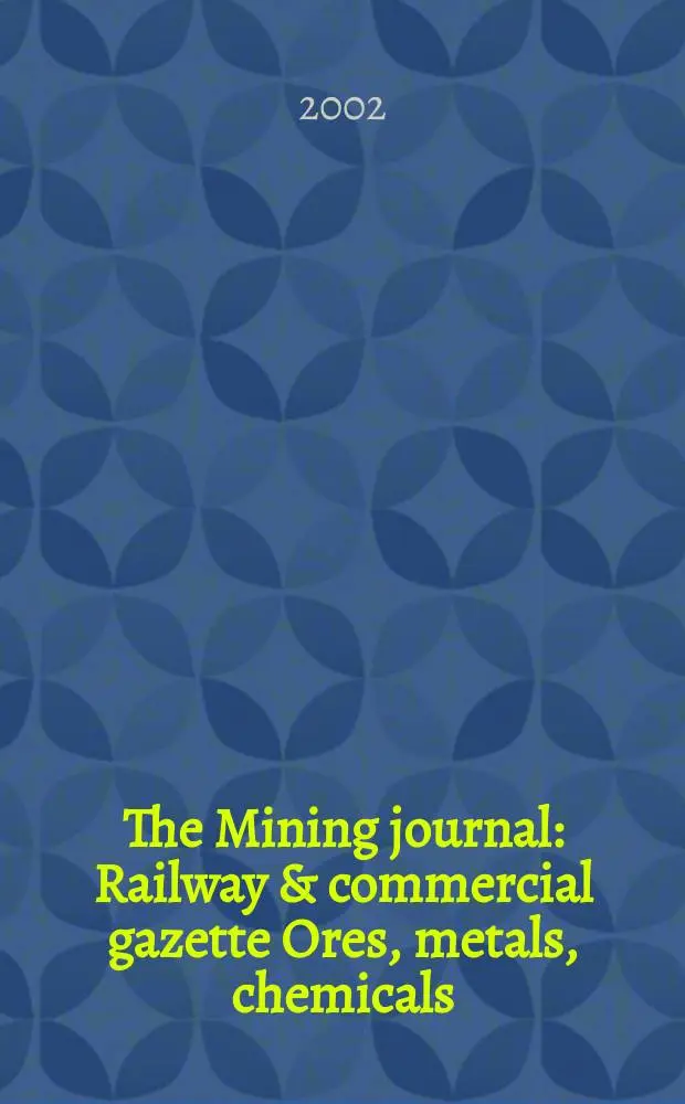 The Mining journal : Railway & commercial gazette Ores, metals, chemicals(Est. 1835). Vol.338, №8691