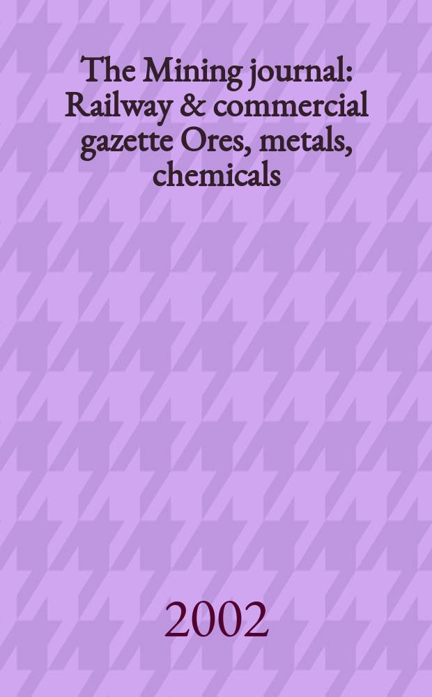 The Mining journal : Railway & commercial gazette Ores, metals, chemicals(Est. 1835). Vol.339, №8692