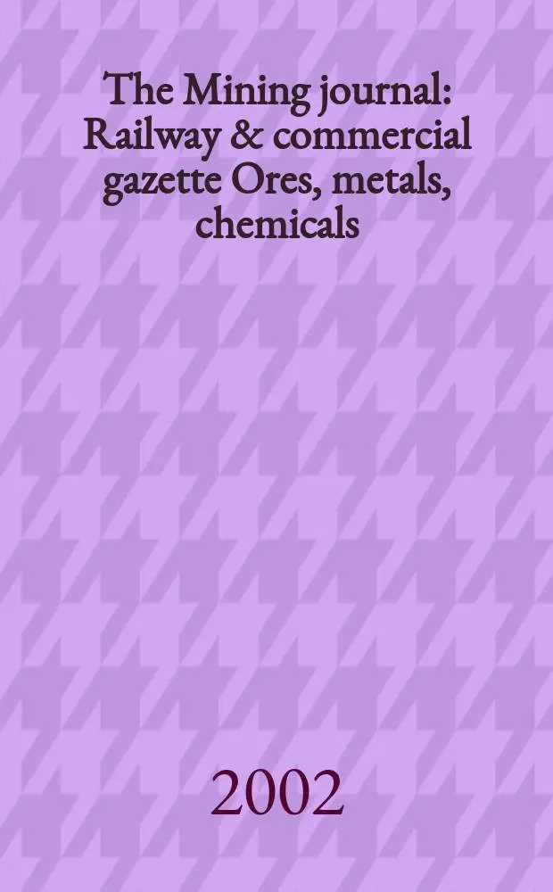 The Mining journal : Railway & commercial gazette Ores, metals, chemicals(Est. 1835). Vol.339, №8692