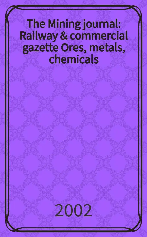 The Mining journal : Railway & commercial gazette Ores, metals, chemicals(Est. 1835). Vol.339, №8693