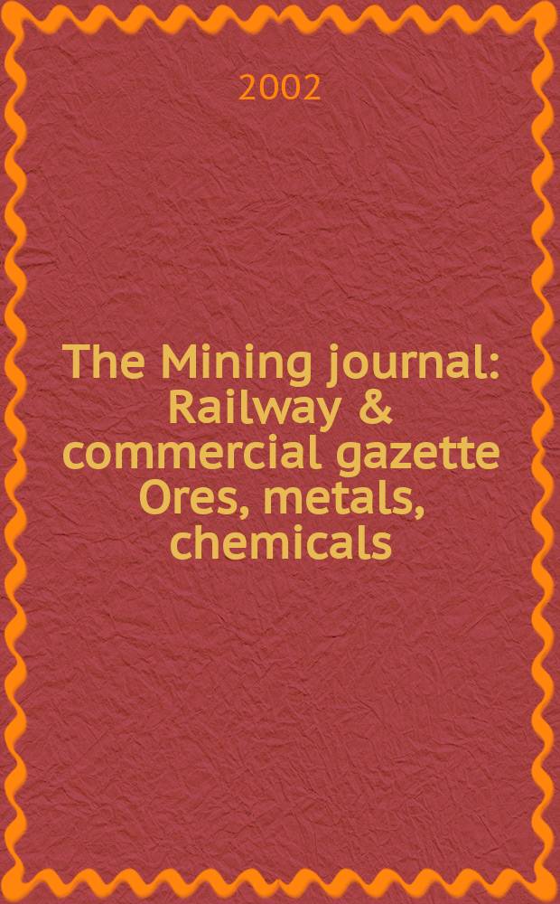 The Mining journal : Railway & commercial gazette Ores, metals, chemicals(Est. 1835). Vol.339, №8694