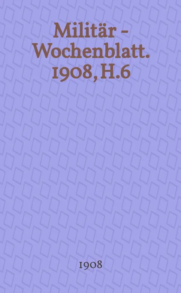 Milit&auml;r - Wochenblatt. 1908, H.6 : Vorbereitung, Durchf&uuml;hrung , Beurteilung gefechtsmassiger Schiessen in gr&ouml;&szlig;eren Abteilungen. Port-Arthur und die Theorie vom Festungskrieg
