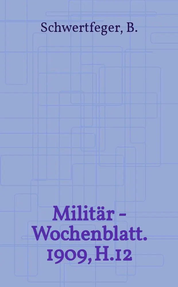 Milit&auml;r - Wochenblatt. 1909, H.12 : Die Neugestaltung der Preussischen Armee in den Jahren 1807 bis 1812