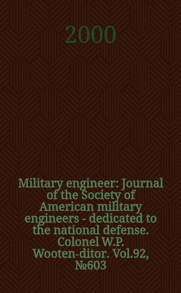 Military engineer : Journal of the Society of American military engineers - dedicated to the national defense. Colonel W.P. Wooten -editor. Vol.92, №603