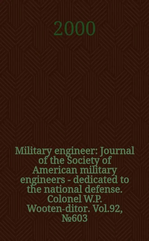 Military engineer : Journal of the Society of American military engineers - dedicated to the national defense. Colonel W.P. Wooten -editor. Vol.92, №603