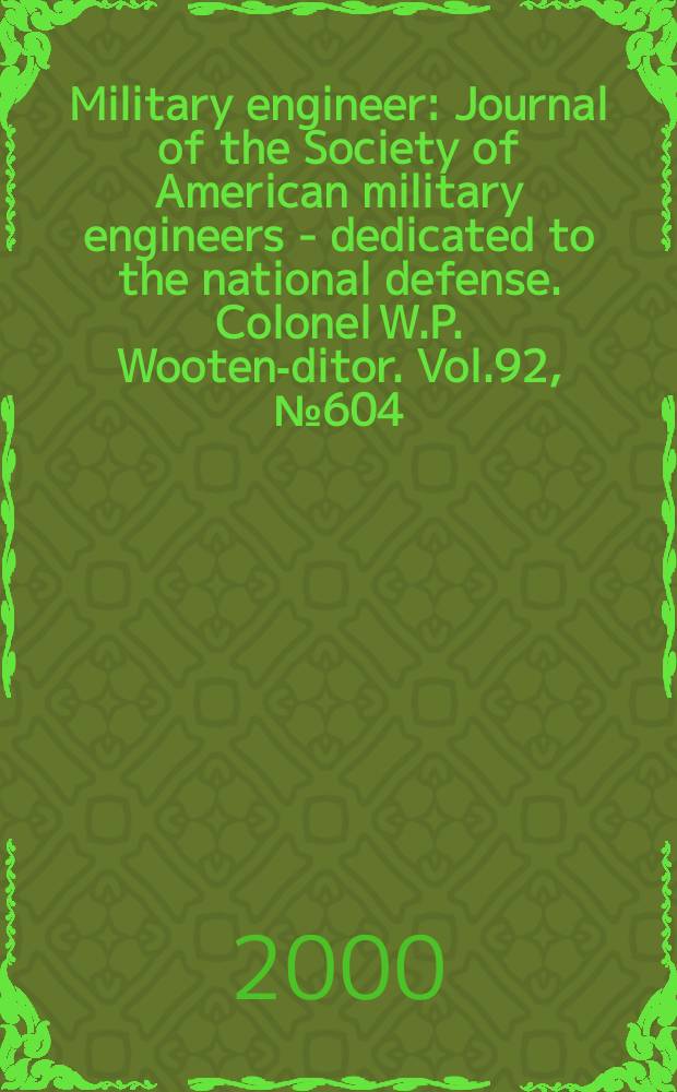 Military engineer : Journal of the Society of American military engineers - dedicated to the national defense. Colonel W.P. Wooten -editor. Vol.92, №604