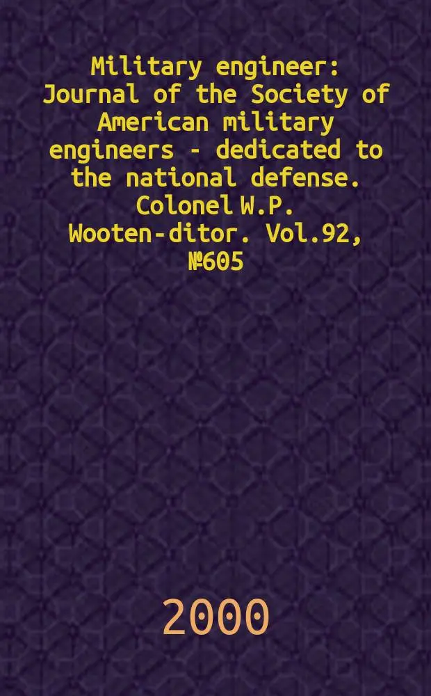 Military engineer : Journal of the Society of American military engineers - dedicated to the national defense. Colonel W.P. Wooten -editor. Vol.92, №605