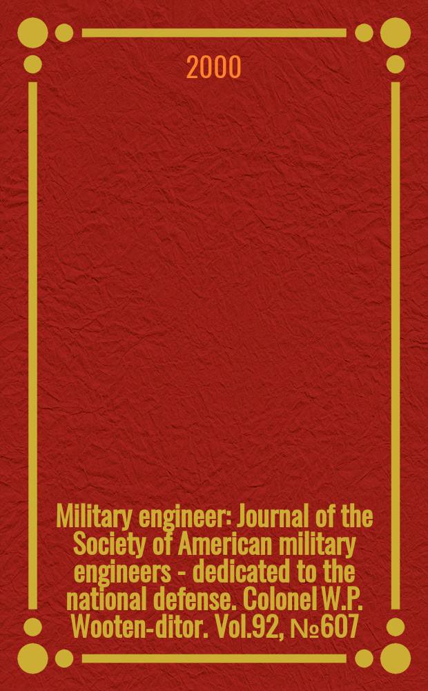Military engineer : Journal of the Society of American military engineers - dedicated to the national defense. Colonel W.P. Wooten -editor. Vol.92, №607
