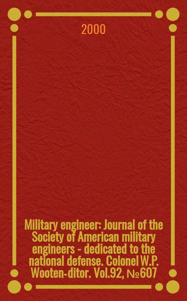 Military engineer : Journal of the Society of American military engineers - dedicated to the national defense. Colonel W.P. Wooten -editor. Vol.92, №607