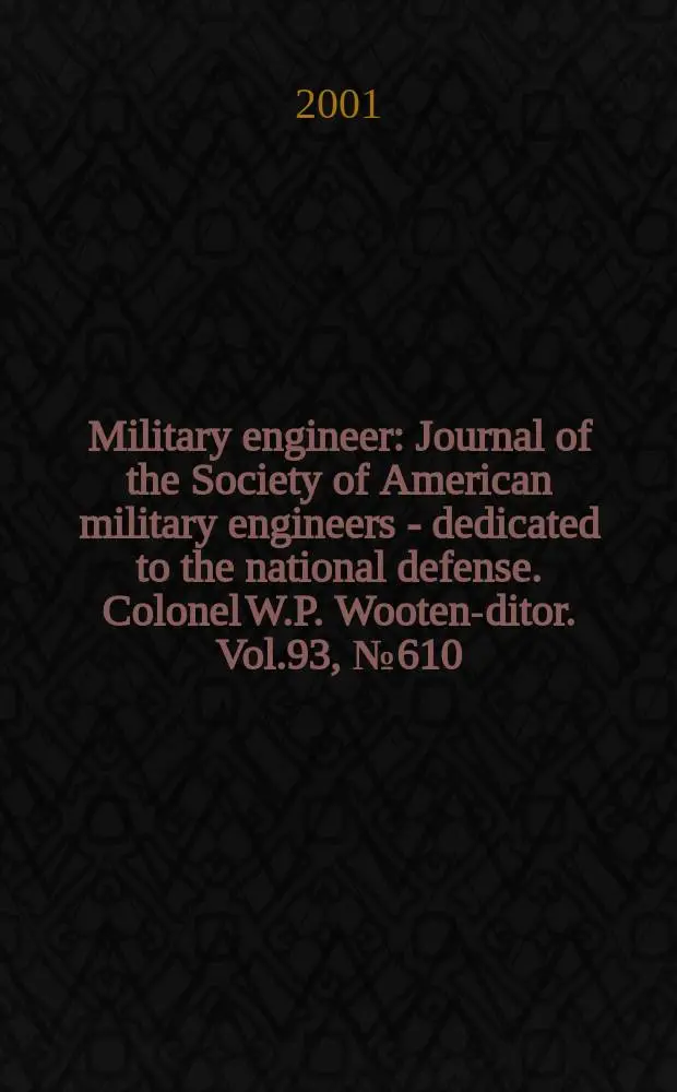Military engineer : Journal of the Society of American military engineers - dedicated to the national defense. Colonel W.P. Wooten -editor. Vol.93, №610