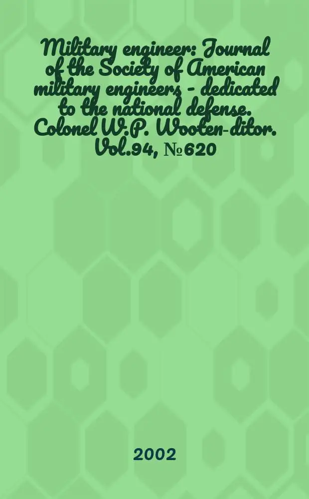 Military engineer : Journal of the Society of American military engineers - dedicated to the national defense. Colonel W.P. Wooten -editor. Vol.94, №620