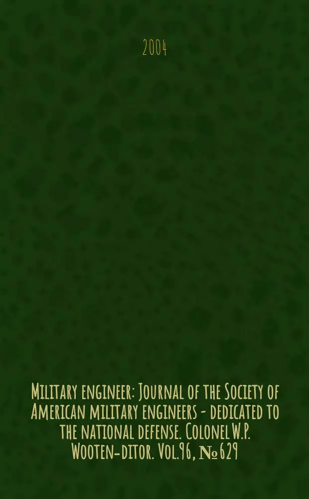 Military engineer : Journal of the Society of American military engineers - dedicated to the national defense. Colonel W.P. Wooten -editor. Vol.96, №629