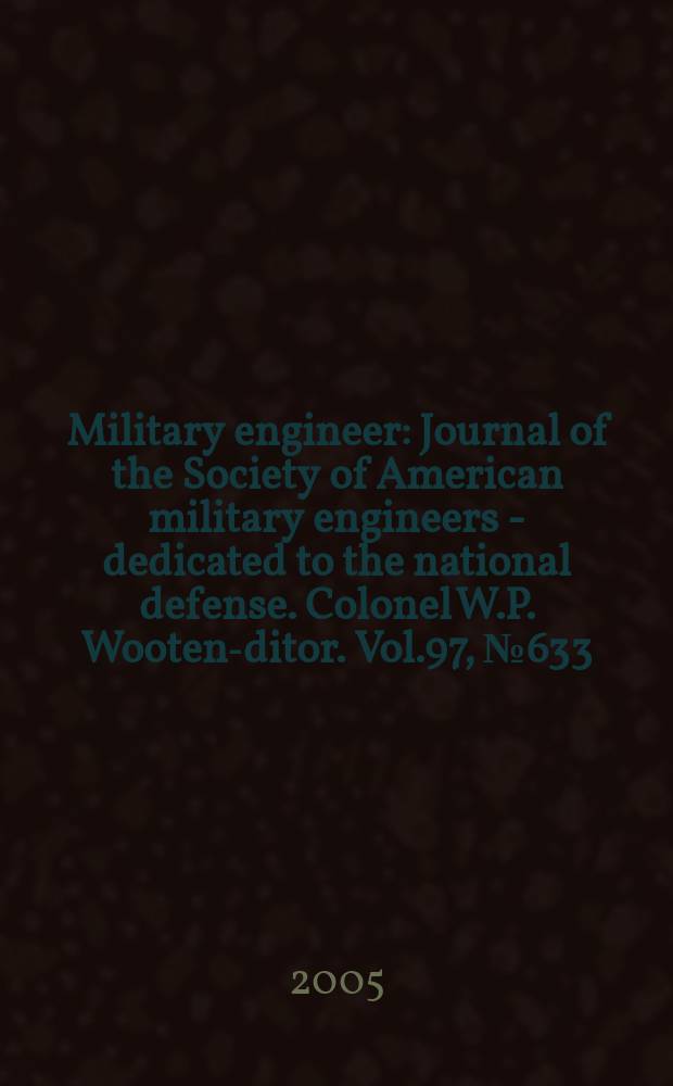 Military engineer : Journal of the Society of American military engineers - dedicated to the national defense. Colonel W.P. Wooten -editor. Vol.97, №633