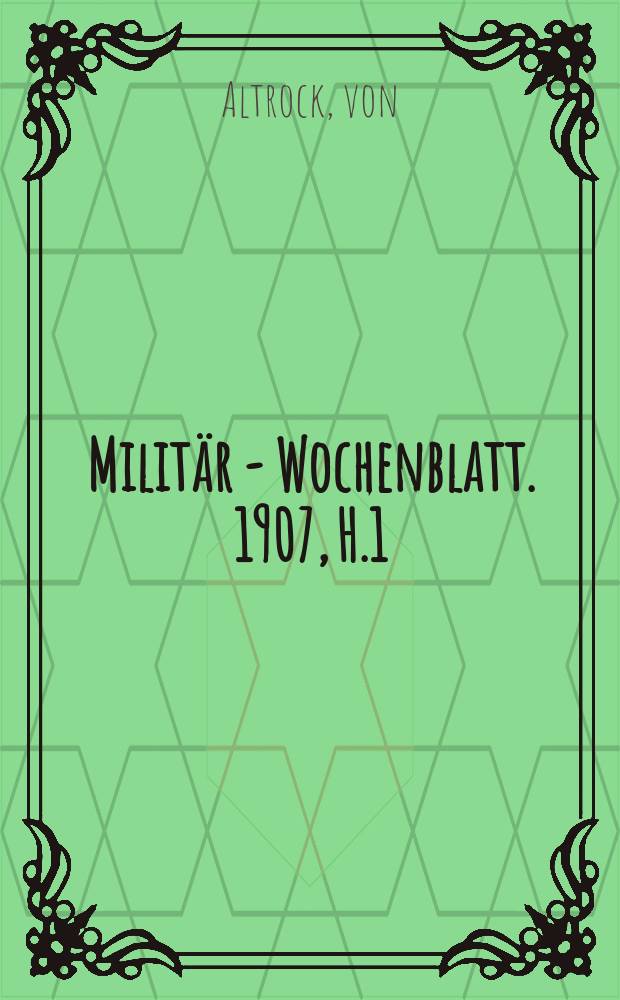 Militär - Wochenblatt. 1907, H.1 : Jena und Auerstedt. Die Exerzier -Reglements für die Infanterie von 1812, 1847, 1888 und 1906