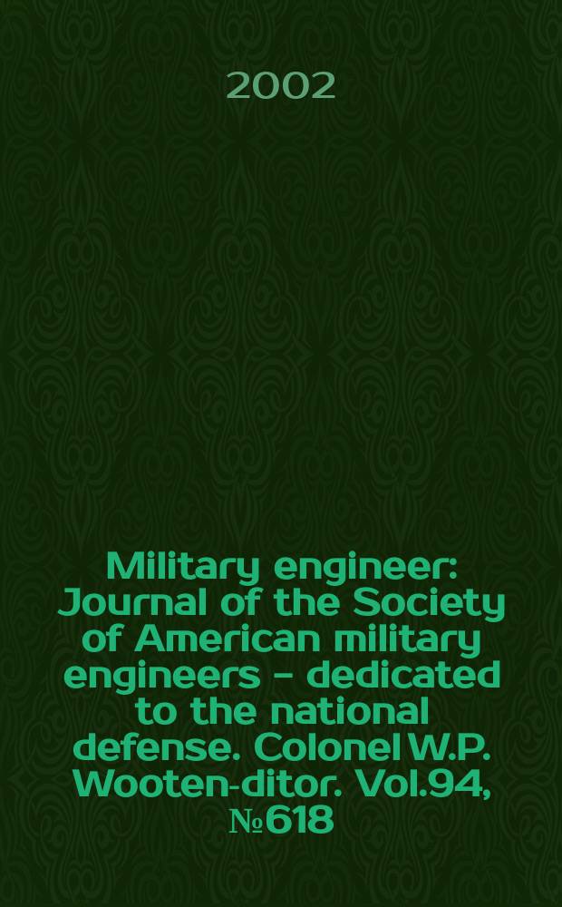 Military engineer : Journal of the Society of American military engineers - dedicated to the national defense. Colonel W.P. Wooten -editor. Vol.94, №618