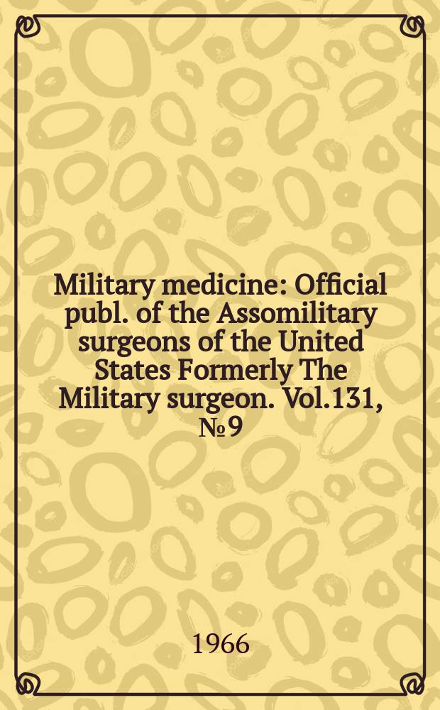 Military medicine : Official publ. [of the] Assomilitary surgeons of the United States Formerly The Military surgeon. Vol.131, №9(P.1–2)