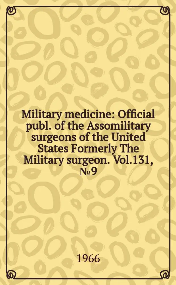Military medicine : Official publ. [of the] Assomilitary surgeons of the United States Formerly The Military surgeon. Vol.131, №9(P.1&ndash;2)