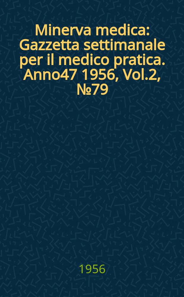 Minerva medica : Gazzetta settimanale per il medico pratica. Anno47 1956, Vol.2, №79