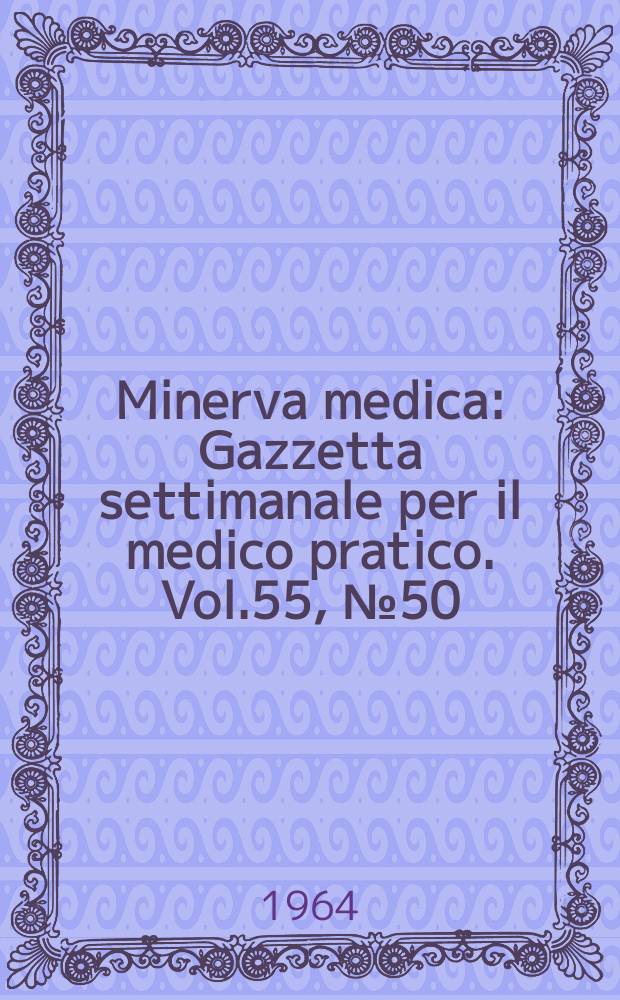 Minerva medica : Gazzetta settimanale per il medico pratico. Vol.55, №50