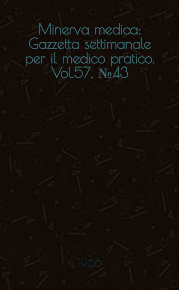 Minerva medica : Gazzetta settimanale per il medico pratico. Vol.57, №43