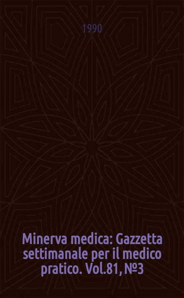 Minerva medica : Gazzetta settimanale per il medico pratico. Vol.81, №3