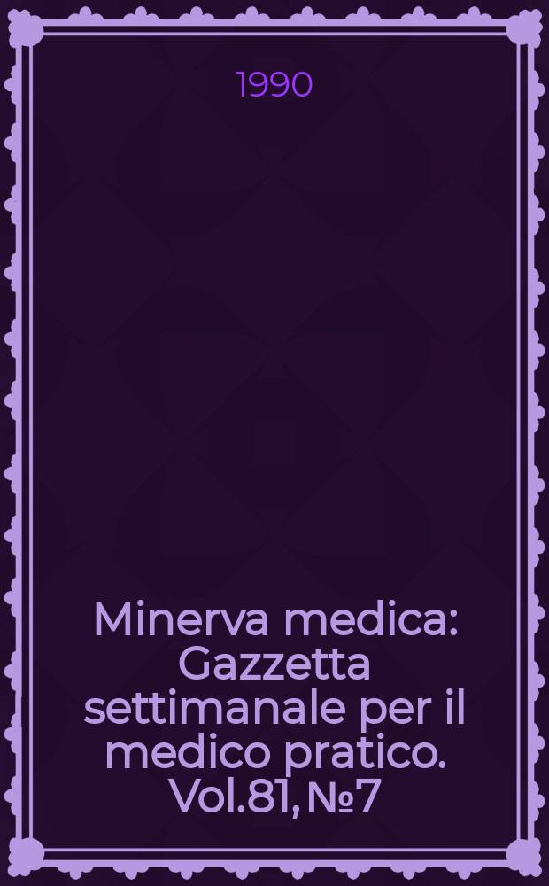 Minerva medica : Gazzetta settimanale per il medico pratico. Vol.81, №7/8